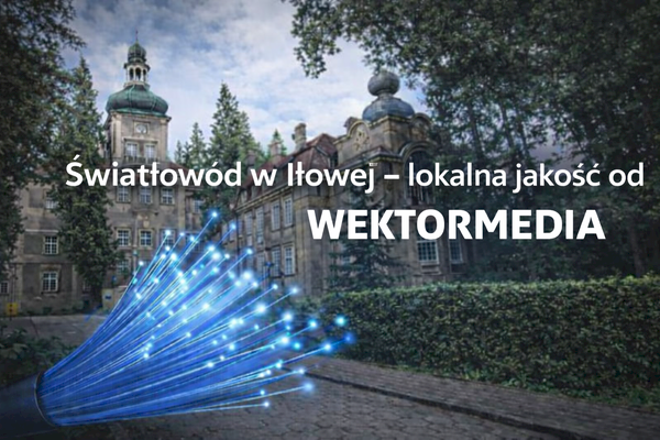 Światłowód w Iłowej – lokalna jakość od Wektormedia